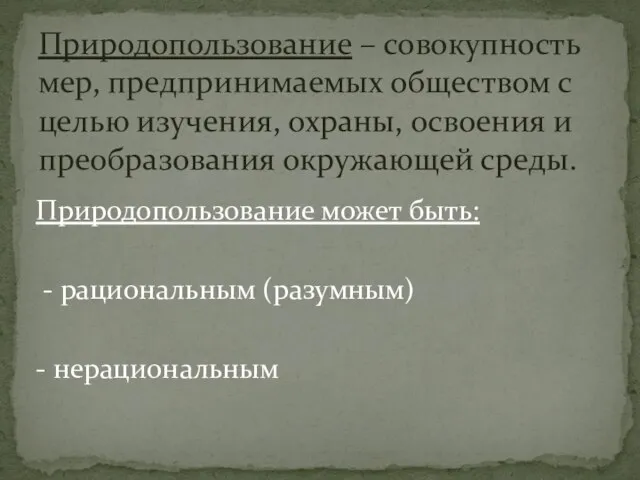 Природопользование может быть: - рациональным (разумным) - нерациональным Природопользование – совокупность мер,