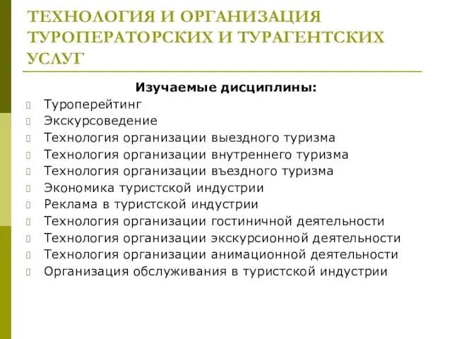 ТЕХНОЛОГИЯ И ОРГАНИЗАЦИЯ ТУРОПЕРАТОРСКИХ И ТУРАГЕНТСКИХ УСЛУГ Изучаемые дисциплины: Туроперейтинг Экскурсоведение Технология