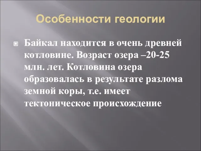 Особенности геологии Байкал находится в очень древней котловине. Возраст озера –20-25 млн.