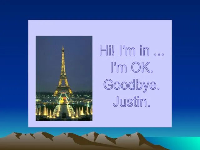 Hi! I'm in ... I'm OK. Goodbye. Justin.