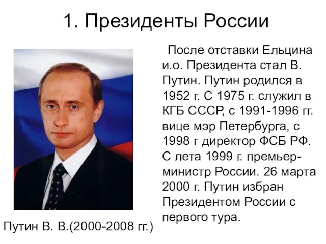 1. Президенты России После отставки Ельцина и.о. Президента стал В.Путин. Путин родился