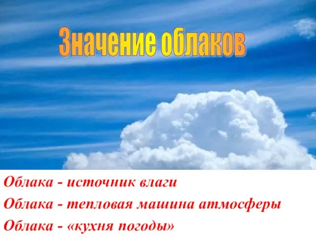 Облака - источник влаги Облака - тепловая машина атмосферы Облака - «кухня погоды» Значение облаков