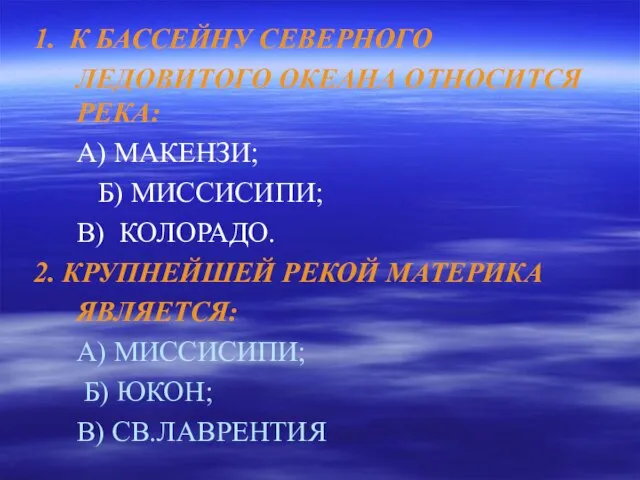 1. К БАССЕЙНУ СЕВЕРНОГО ЛЕДОВИТОГО ОКЕАНА ОТНОСИТСЯ РЕКА: А) МАКЕНЗИ; Б) МИССИСИПИ;