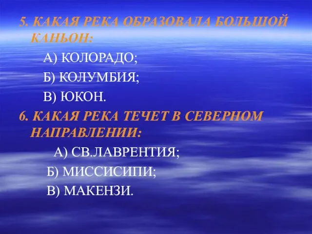 5. КАКАЯ РЕКА ОБРАЗОВАЛА БОЛЬШОЙ КАНЬОН: А) КОЛОРАДО; Б) КОЛУМБИЯ; В) ЮКОН.