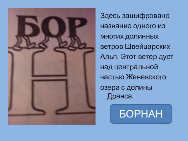 Здесь зашифровано название одного из многих долинных ветров Швейцарских Альп. Этот ветер