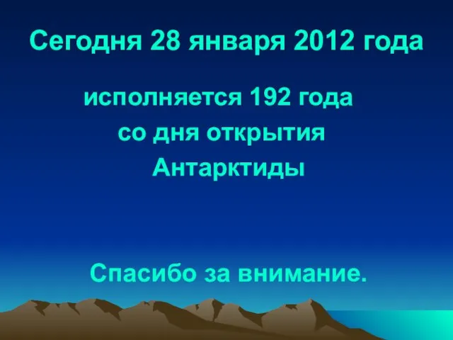 Сегодня 28 января 2012 года исполняется 192 года со дня открытия Антарктиды Спасибо за внимание.