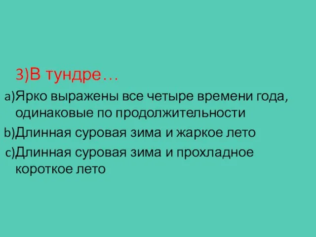 3)В тундре… Ярко выражены все четыре времени года, одинаковые по продолжительности Длинная