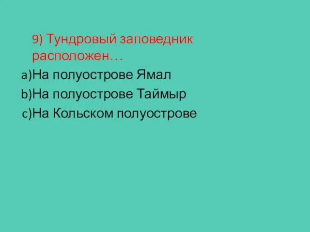 9) Тундровый заповедник расположен… На полуострове Ямал На полуострове Таймыр На Кольском полуострове