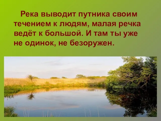 Река выводит путника своим течением к людям, малая речка ведёт к большой.