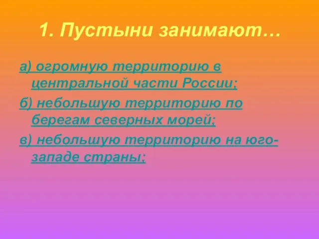 1. Пустыни занимают… а) огромную территорию в центральной части России; б) небольшую