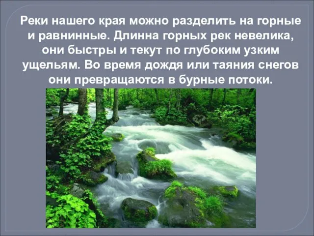 Реки нашего края можно разделить на горные и равнинные. Длинна горных рек