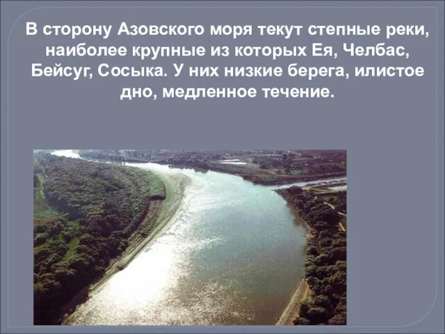 В сторону Азовского моря текут степные реки, наиболее крупные из которых Ея,
