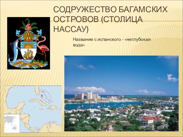 СОДРУЖЕСТВО БАГАМСКИХ ОСТРОВОВ (СТОЛИЦА НАССАУ) Название с испанского - «неглубокая вода»