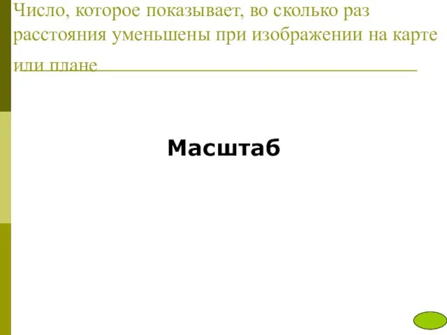 Число, которое показывает, во сколько раз расстояния уменьшены при изображении на карте или плане Масштаб