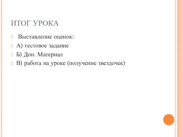 ИТОГ УРОКА Выставление оценок: А) тестовое задание Б) Доп. Материал В) работа на уроке (получение звездочек)