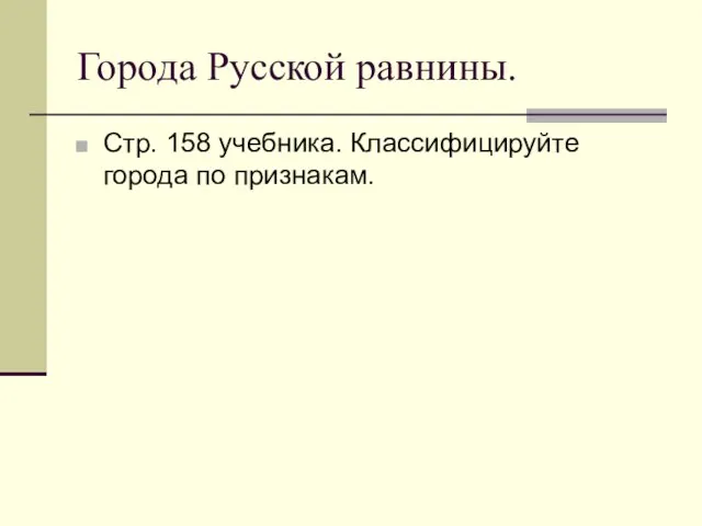 Города Русской равнины. Стр. 158 учебника. Классифицируйте города по признакам.