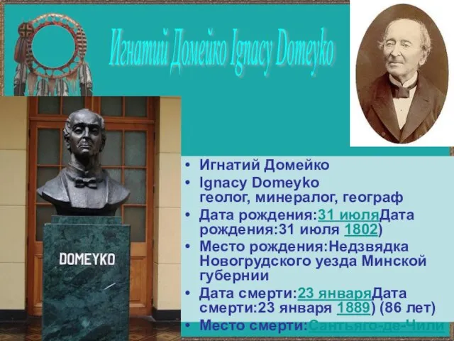 Игнатий Домейко Ignacy Domeyko геолог, минералог, географ Дата рождения:31 июляДата рождения:31 июля