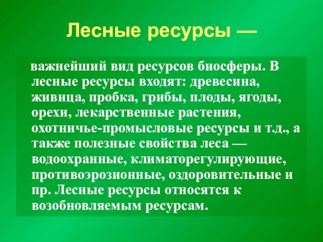 Лесные ресурсы — важнейший вид ресурсов биосферы. В лесные ресурсы входят: древесина,