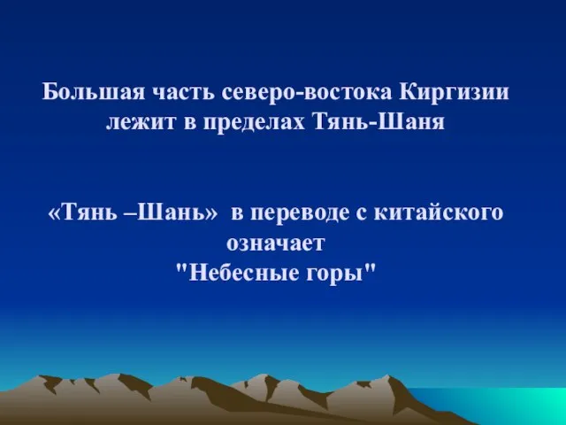 Большая часть северо-востока Киргизии лежит в пределах Тянь-Шаня «Тянь –Шань» в переводе