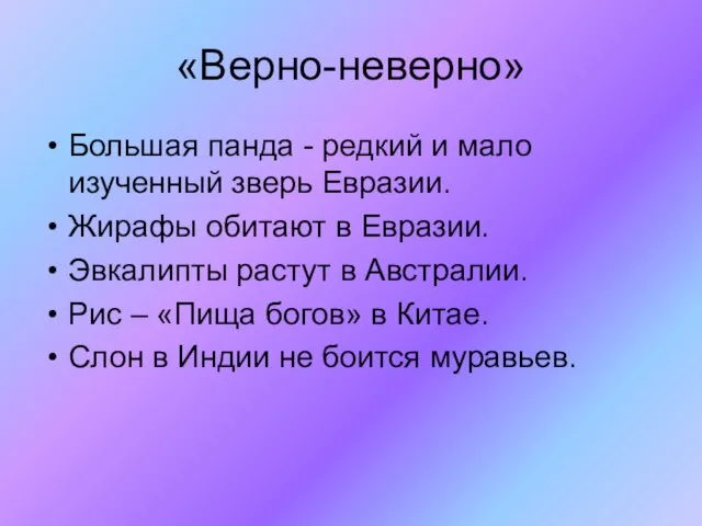 «Верно-неверно» Большая панда - редкий и мало изученный зверь Евразии. Жирафы обитают