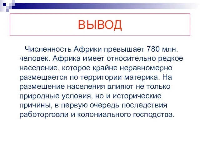 ВЫВОД Численность Африки превышает 780 млн. человек. Африка имеет относительно редкое население,