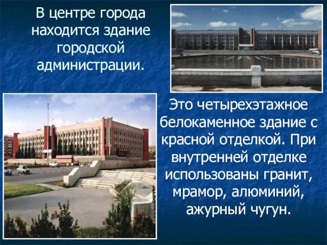 В центре города находится здание городской администрации. Это четырехэтажное белокаменное здание с