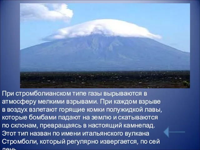 При стромболианском типе газы вырываются в атмосферу мелкими взрывами. При каждом взрыве
