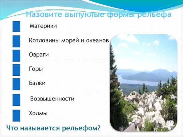 Материки Котловины морей и океанов Овраги Горы Балки Возвышенности Холмы Назовите выпуклые