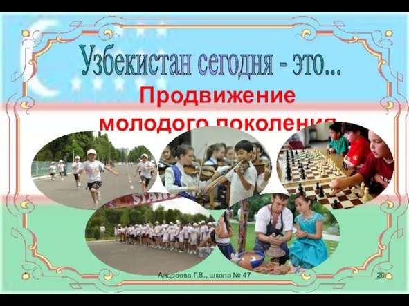 Узбекистан сегодня - это... Продвижение молодого поколения * Андреева Г.В., школа № 47