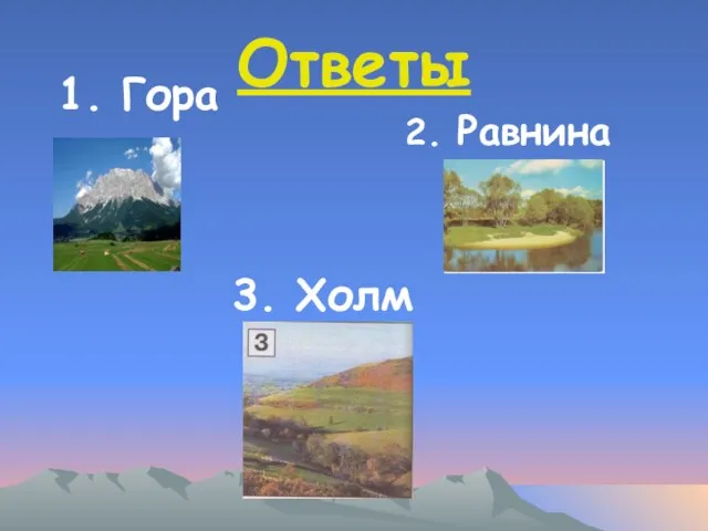 Ответы 2. Равнина 3. Холм 1. Гора