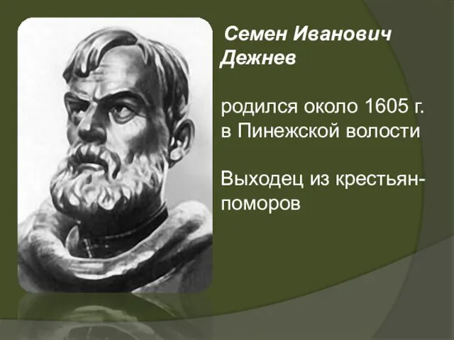 Семен Иванович Дежнев родился около 1605 г. в Пинежской волости Выходец из крестьян-поморов