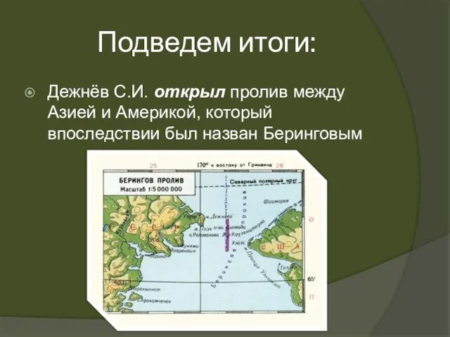 Подведем итоги: Дежнёв С.И. открыл пролив между Азией и Америкой, который впоследствии был назван Беринговым