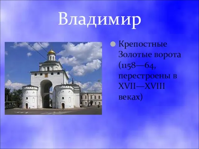 Владимир Крепостные Золотые ворота (1158—64, перестроены в XVII—XVIII веках)