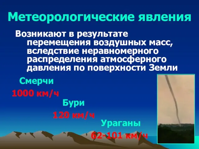 Метеорологические явления Бури 120 км/ч Смерчи 1000 км/ч Ураганы 62-101 км/ч Возникают