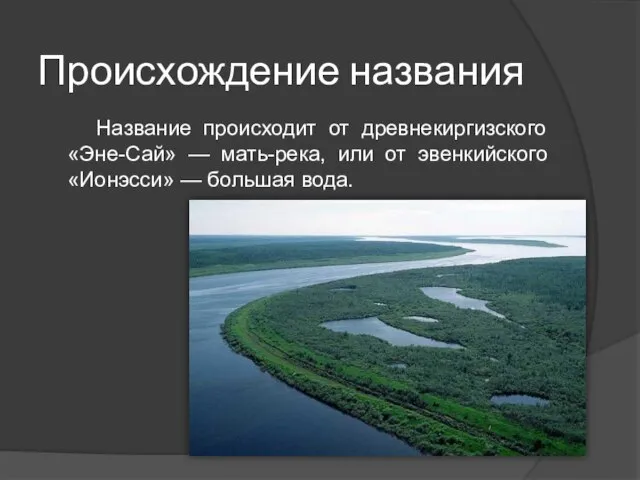 Происхождение названия Название происходит от древнекиргизского «Эне-Сай» — мать-река, или от эвенкийского «Ионэсси» — большая вода.