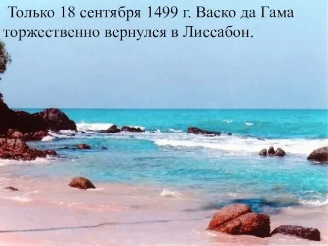 Только 18 сентября 1499 г. Васко да Гама торжественно вернулся в Лиссабон.