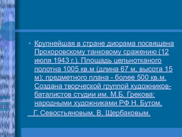 Крупнейшая в стране диорама посвящена Прохоровскому танковому сражению (12 июля 1943 г.).