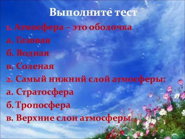 Выполните тест 1. Атмосфера – это оболочка а. Газовая б. Водная в.