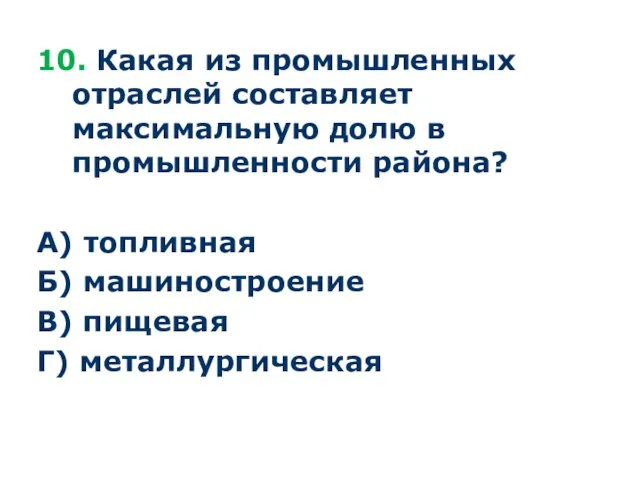 10. Какая из промышленных отраслей составляет максимальную долю в промышленности района? А)