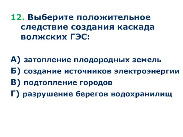 12. Выберите положительное следствие создания каскада волжских ГЭС: А) затопление плодородных земель