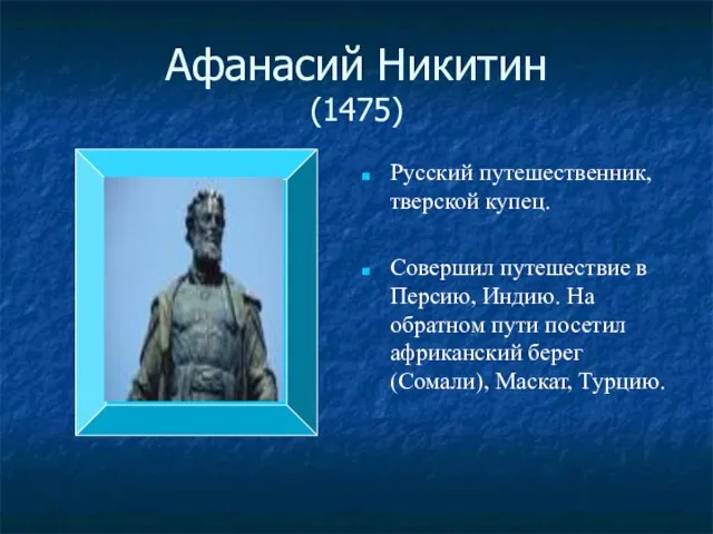 Афанасий Никитин (1475) Русский путешественник, тверской купец. Совершил путешествие в Персию, Индию.