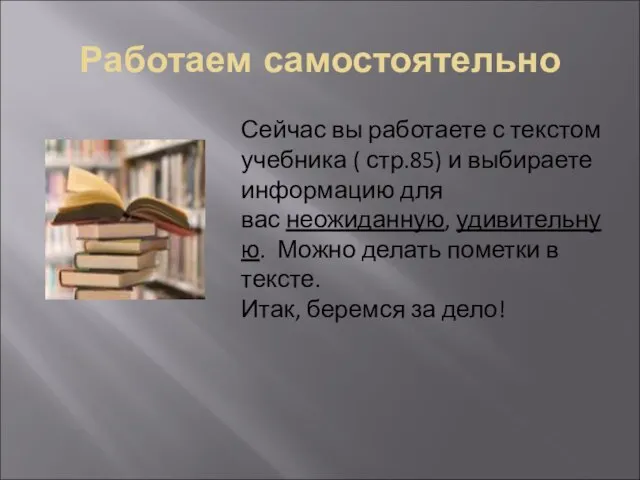 Работаем самостоятельно Сейчас вы работаете с текстом учебника ( стр.85) и выбираете