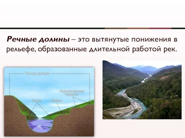 Работа текучих вод Речные долины – это вытянутые понижения в рельефе, образованные длительной работой рек.