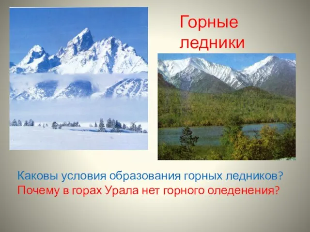 Горные ледники Каковы условия образования горных ледников? Почему в горах Урала нет горного оледенения?