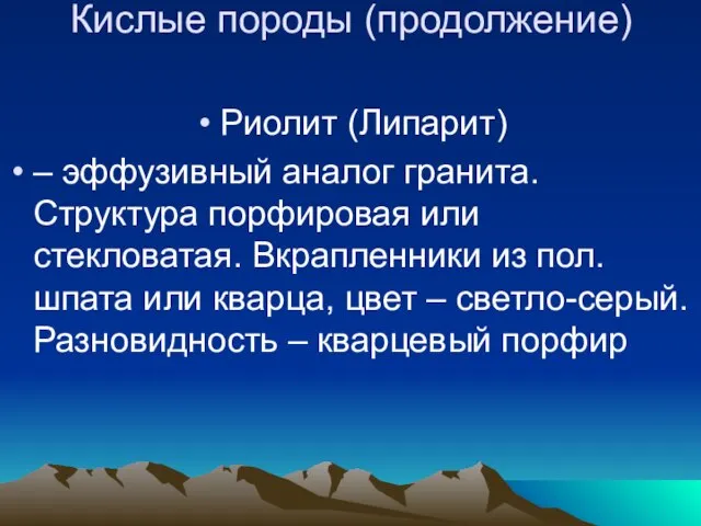 Кислые породы (продолжение) Риолит (Липарит) – эффузивный аналог гранита. Структура порфировая или