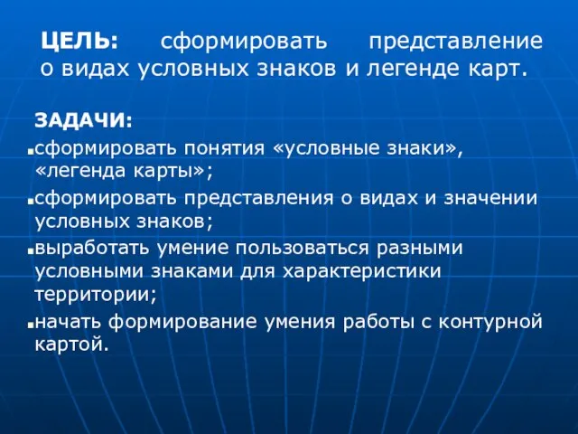 ЦЕЛЬ: сформировать представление о видах условных знаков и легенде карт. ЗАДАЧИ: сформировать