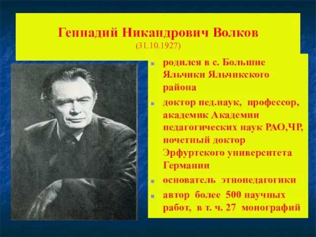 Геннадий Никандрович Волков (31.10.1927) родился в с. Большие Яльчики Яльчикского района доктор