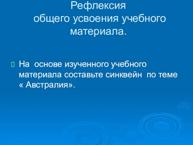 Рефлексия общего усвоения учебного материала. На основе изученного учебного материала составьте синквейн по теме « Австралия».