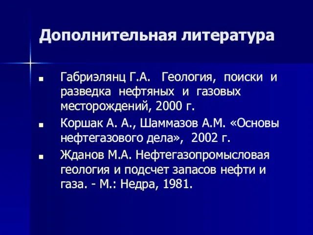 Дополнительная литература Габриэлянц Г.А. Геология, поиски и разведка нефтяных и газовых месторождений,