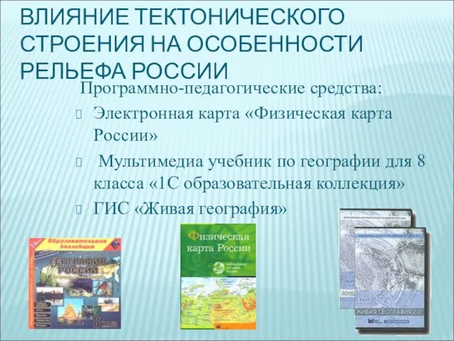 ВЛИЯНИЕ ТЕКТОНИЧЕСКОГО СТРОЕНИЯ НА ОСОБЕННОСТИ РЕЛЬЕФА РОССИИ Программно-педагогические средства: Электронная карта «Физическая